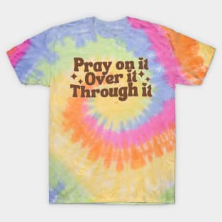 Pray On It Over It Through It T-Shirt